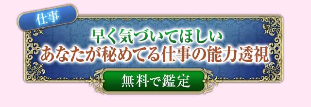 仕事
早く気づいてほしい
あなたが秘めてる仕事の能力透視
無料で鑑定