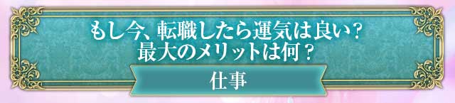 仕事　もし今、転職したら運気は良い？
最大のメリットは何？