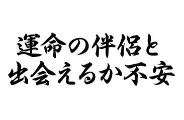 運命の伴侶と出会えるか不安