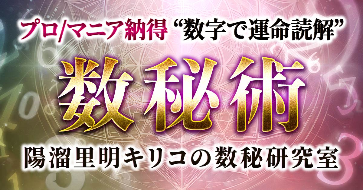 数秘術｜プロ/マニア納得“数字で運命読解”陽溜里明キリコの研究室