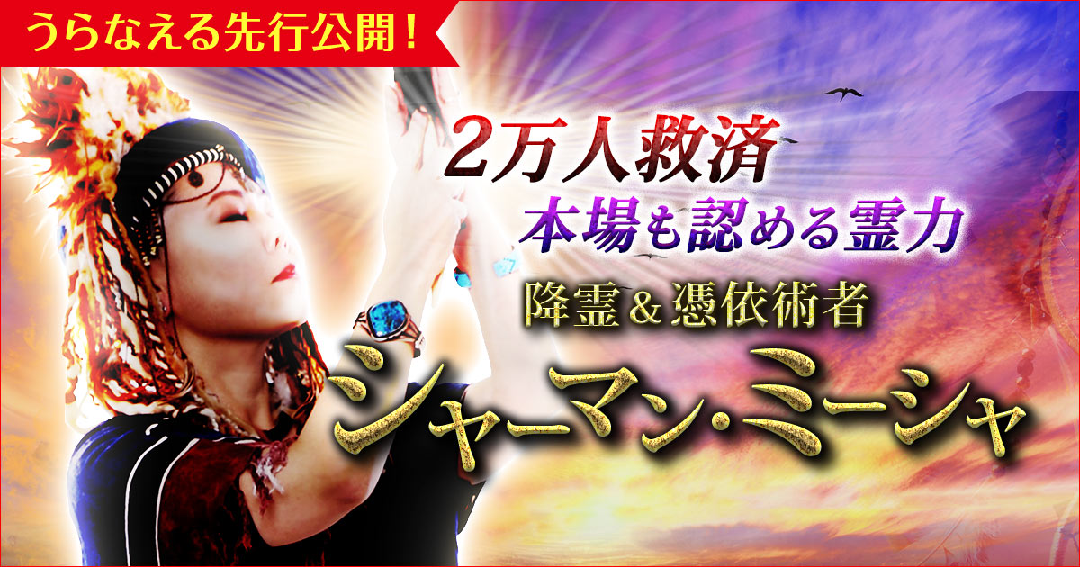 シャーマン｜2万人救済“本場も認める霊力”降霊＆憑依術者 ミーシャ | うらなえる-運命の恋占い-