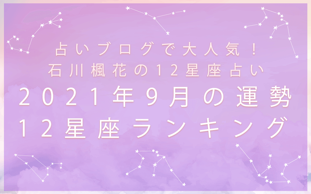 12星座占い｜石川楓花が占う2021年9月の運勢＆12星座ランキング